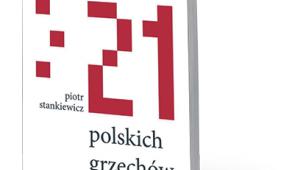 Piotr Stankiewicz, „21 polskich grzechów głównych”, Bellona, Warszawa 2018